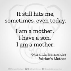 Download for Instagram It still hits me, sometimes, even today. I am a mother. I have a son. I AM a mother. - Miranda Hernandez, Adrian's Mother