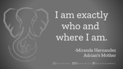 Download for Facebook or Twitter I am exactly who and where I am. -Miranda Hernandez, Adrian's Mother