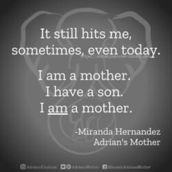 Download for Instagram It still hits me, sometimes, even today. I am a mother. I have a son. I AM a mother. - Miranda Hernandez, Adrian's Mother