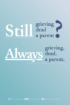Download or click "P"/Save button to post to Pinterest Original Statement: Still Grieving? Still dead. Still a parent. Rewritten statement: Always grieving. Always dead. ALWAYS a parent.