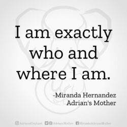 Download for Instagram I am exactly who and where I am. -Miranda Hernandez, Adrian's Mother